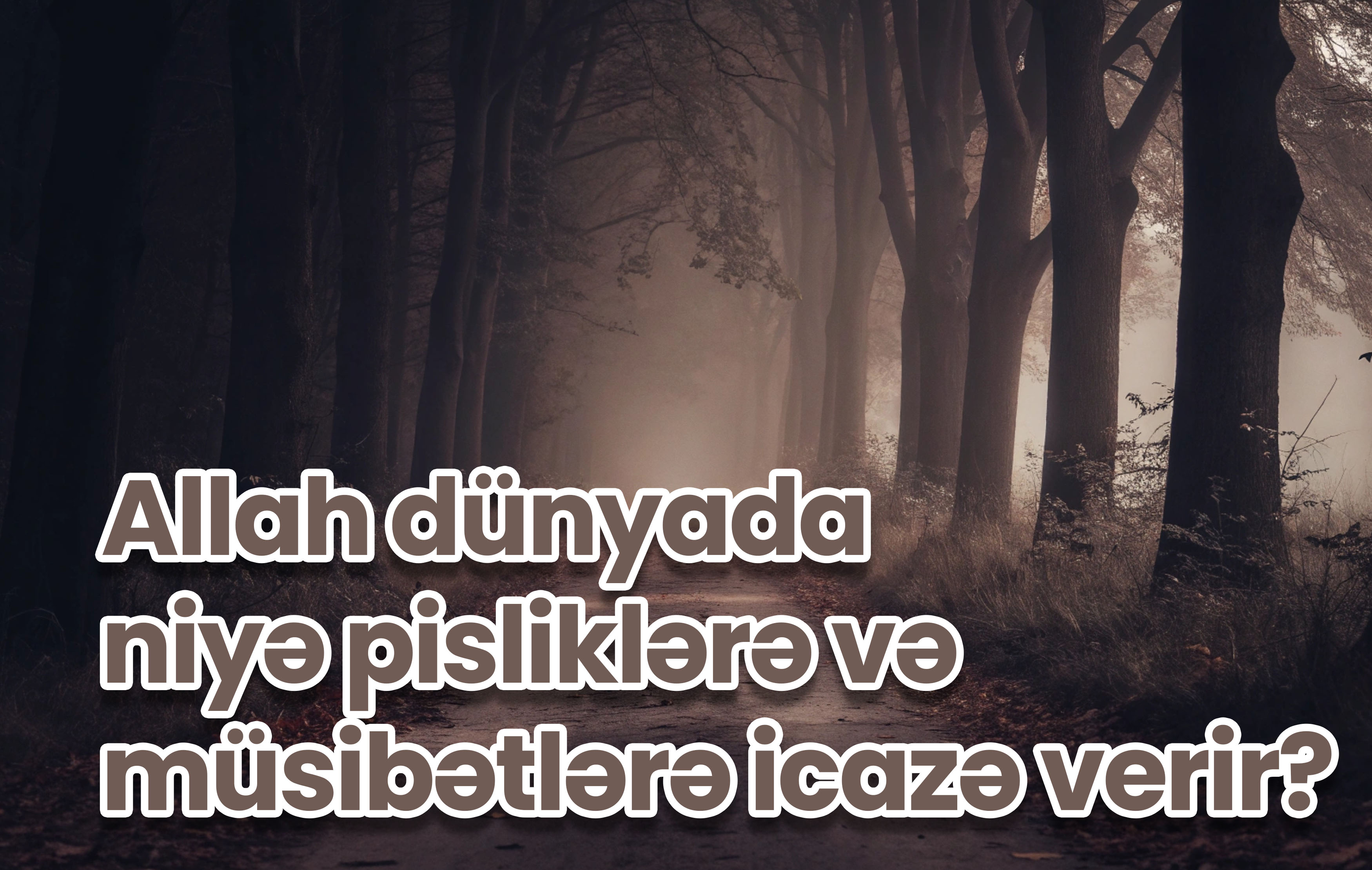 Allah dünyada niyə pisliklərə və müsibətlərə icazə verir?